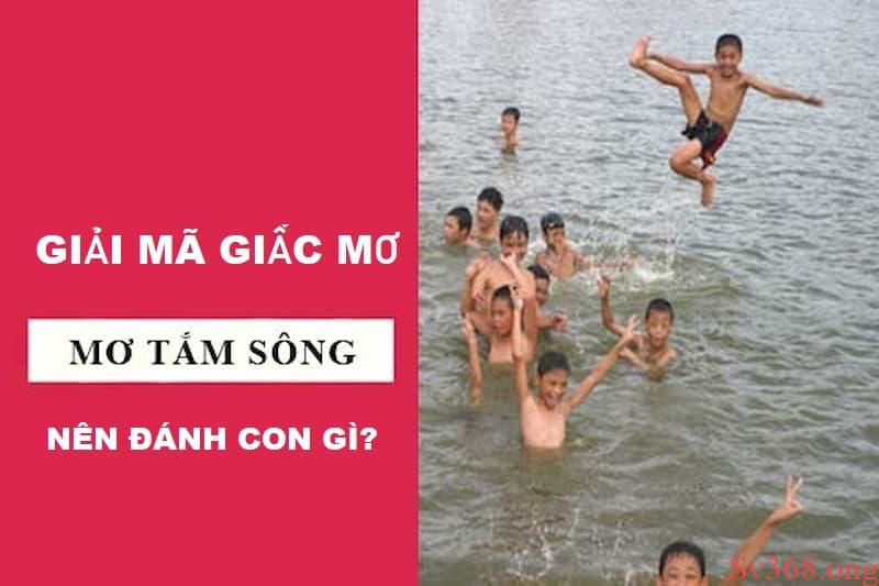 Giải Mã Giấc Mơ Thấy Tắm Sông Là Điềm Gì? Nên Đánh Số Nào? 9 mơ thấy tắm sông